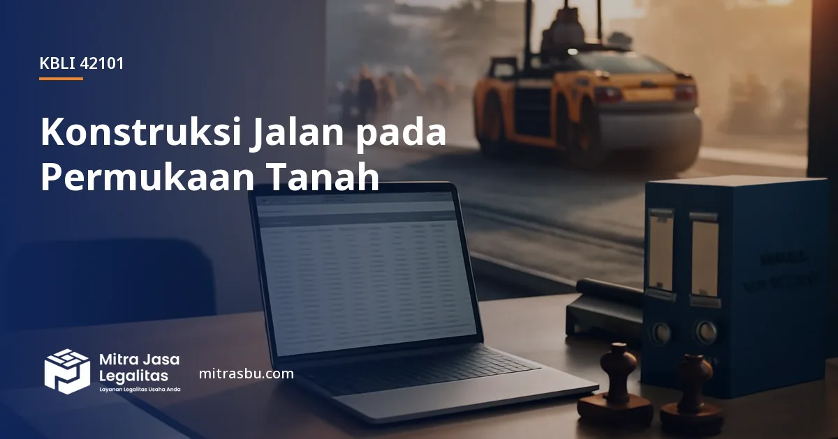KBLI 42101 Konstruksi Jalan pada Permukaan Tanah — ruang lingkup dan perizinan