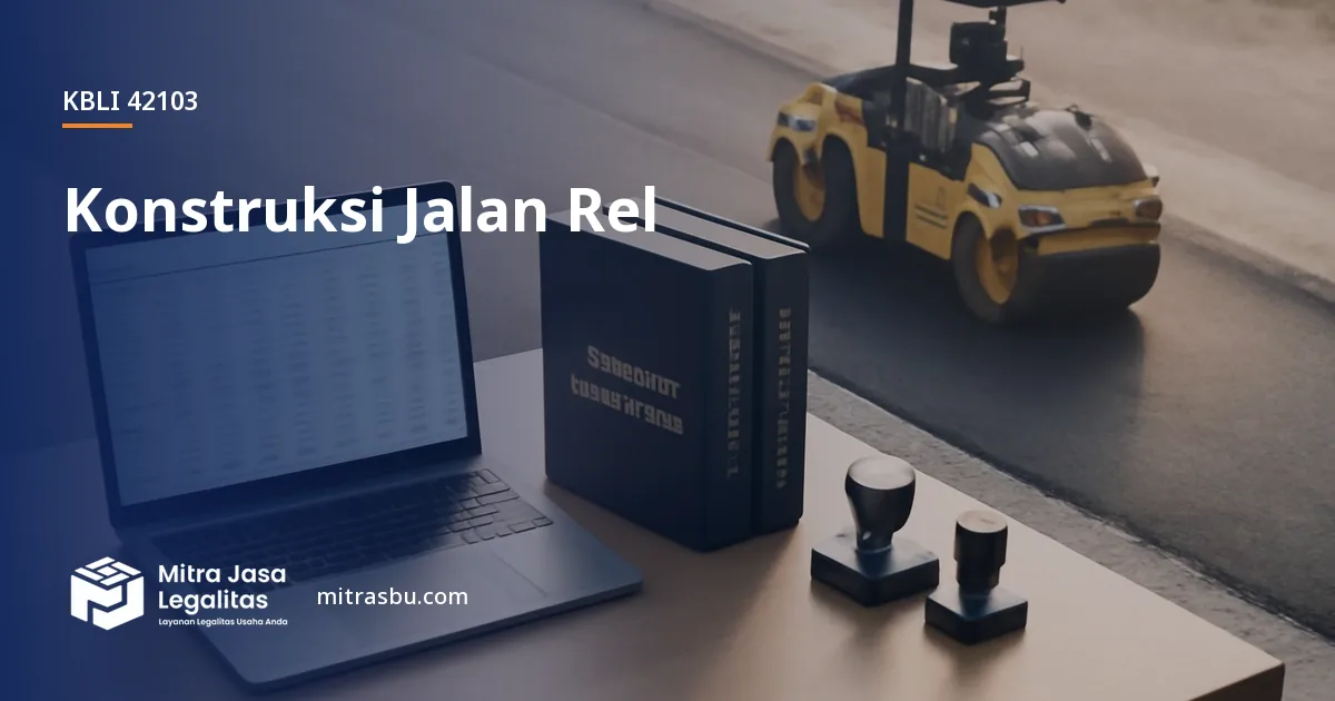 KBLI 42103 Konstruksi Jalan Rel — ruang lingkup dan perizinan