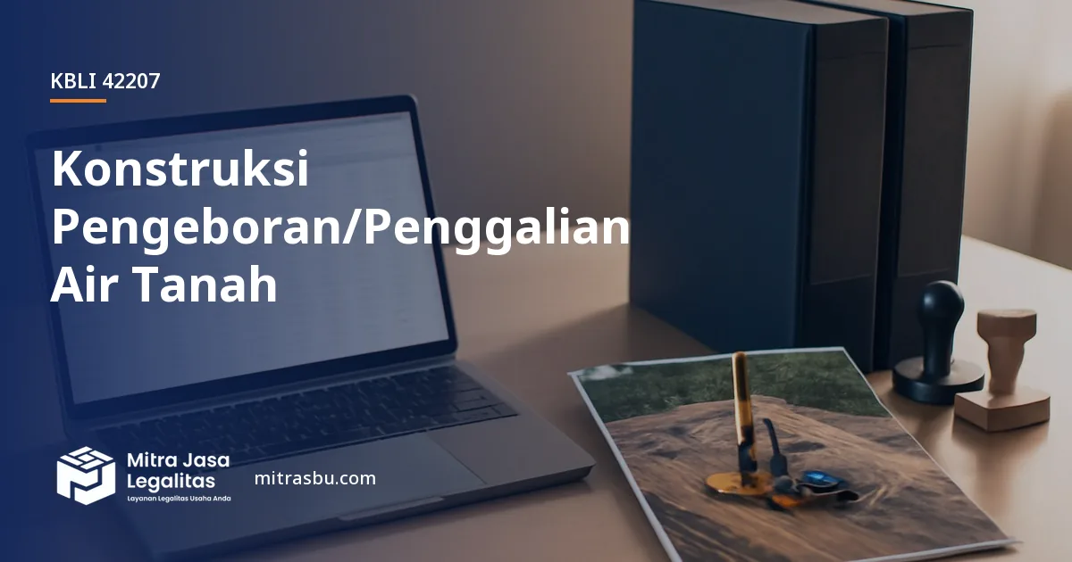KBLI 42207 Konstruksi Pengeboran/Penggalian Air Tanah — ruang lingkup dan perizinan