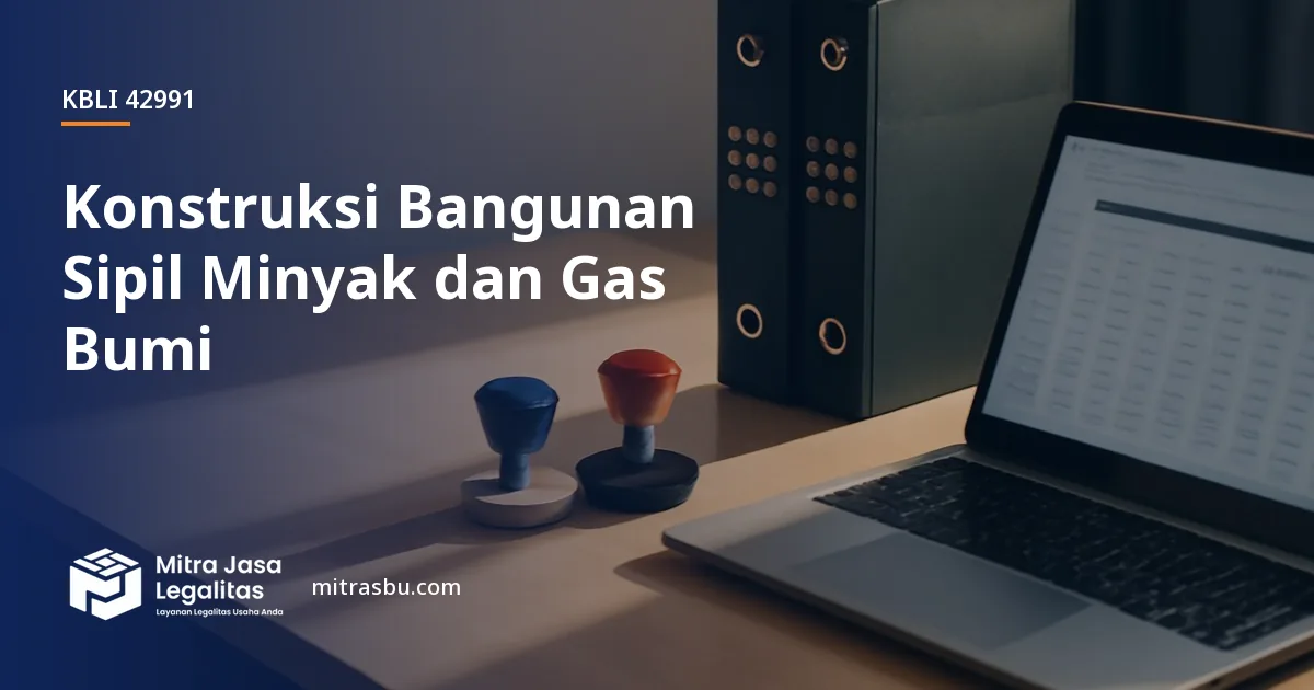 KBLI 42991 Konstruksi Bangunan Sipil Minyak dan Gas Bumi — ruang lingkup dan perizinan
