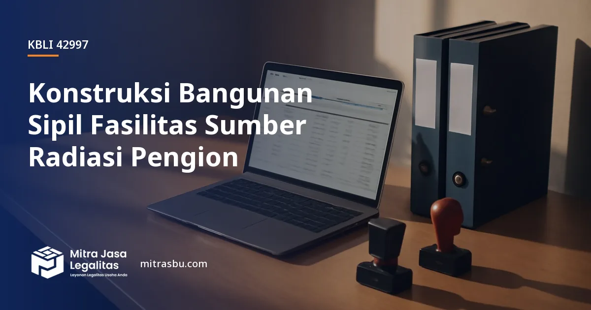 KBLI 42997 Konstruksi Bangunan Sipil Fasilitas Sumber Radiasi Pengion — ruang lingkup dan perizinan
