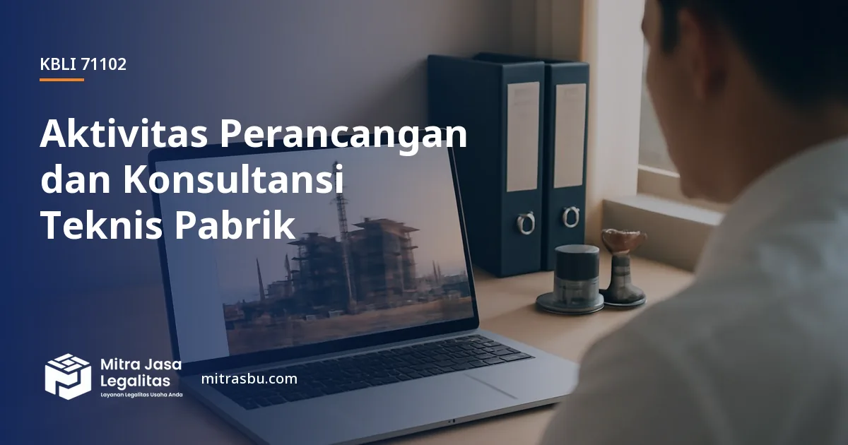 KBLI 71102 Aktivitas Perancangan dan Konsultansi Teknis Pabrik — ruang lingkup dan perizinan