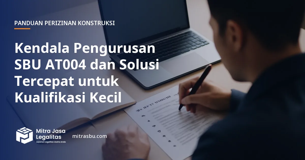 Ilustrasi artikel Kendala Pengurusan SBU AT004 dan Solusi Tercepat untuk Kualifikasi Kecil — Mitra Jasa Legalitas