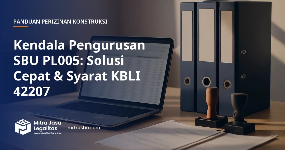 Ilustrasi artikel Kendala Pengurusan SBU PL005: Solusi Cepat & Syarat KBLI 42207 — Mitra Jasa Legalitas